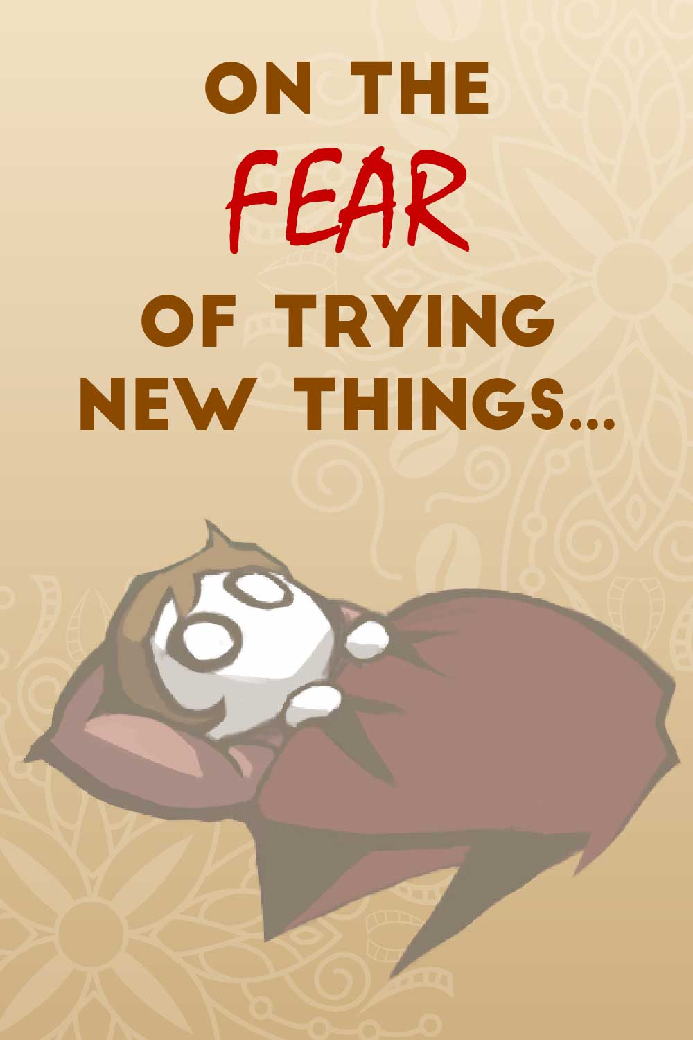 On the Fear of Trying New Things…