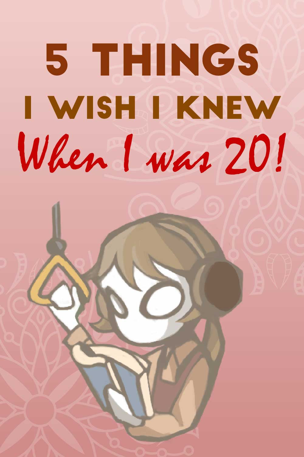 5 Things I wish I knew when I was 20!