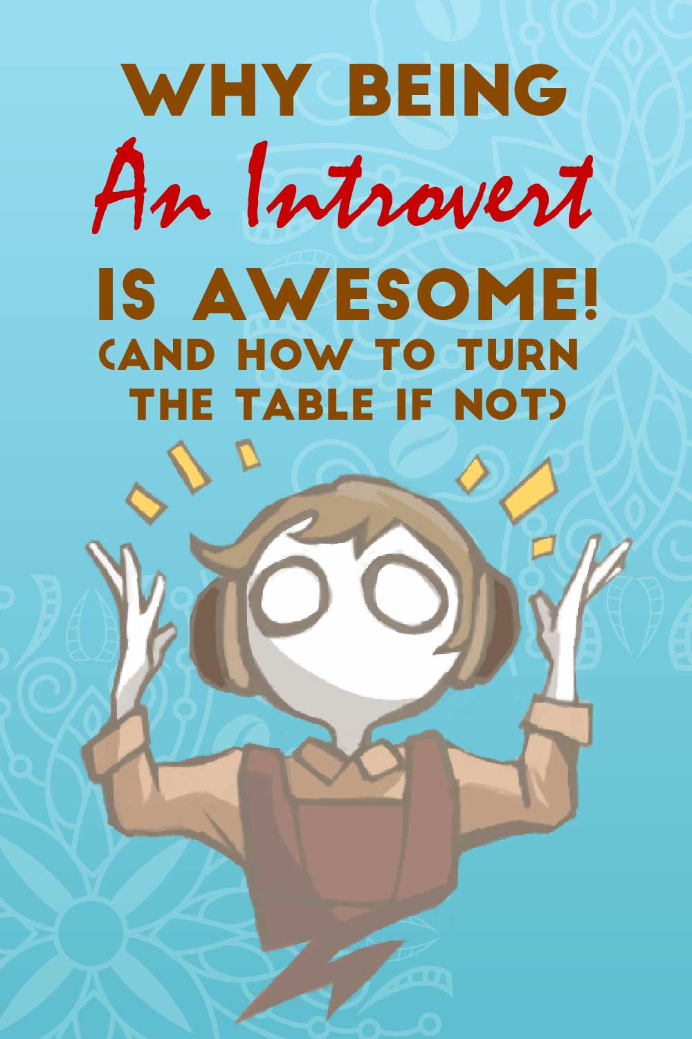 Why Being an Introvert is Awesome (and how to turn the table if not)